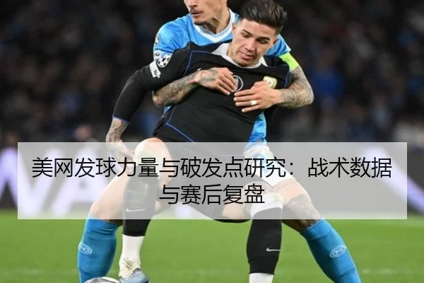 美网发球力量与破发点研究：战术数据与赛后复盘