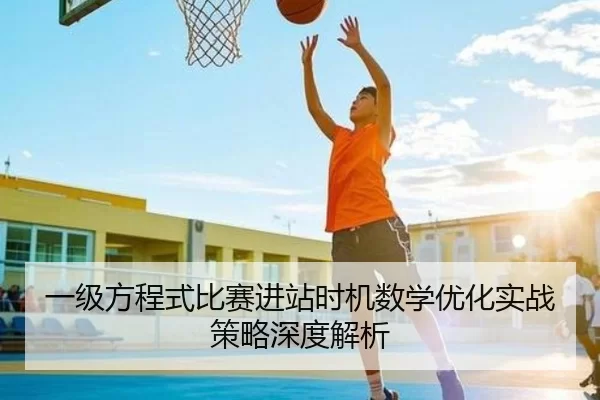一级方程式比赛进站时机数学优化实战策略深度解析