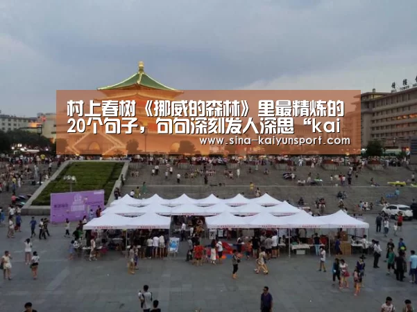 村上春树《挪威的森林》里最精炼的20个句子,句句深刻发人深思“kaiyun官网”(图2) 村上春树《挪威的森林》里最精炼的20个句子,句句深刻发人深思“kaiyun官网”(图2)
